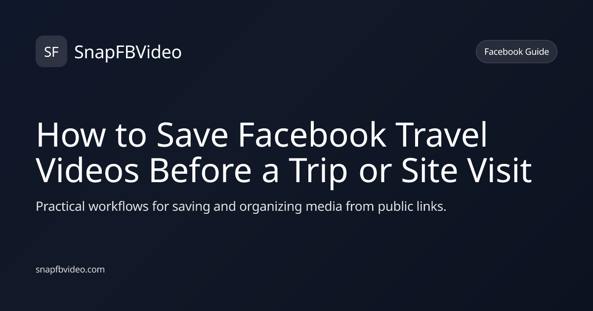How to Save Facebook Travel Videos Before a Trip or Site Visit