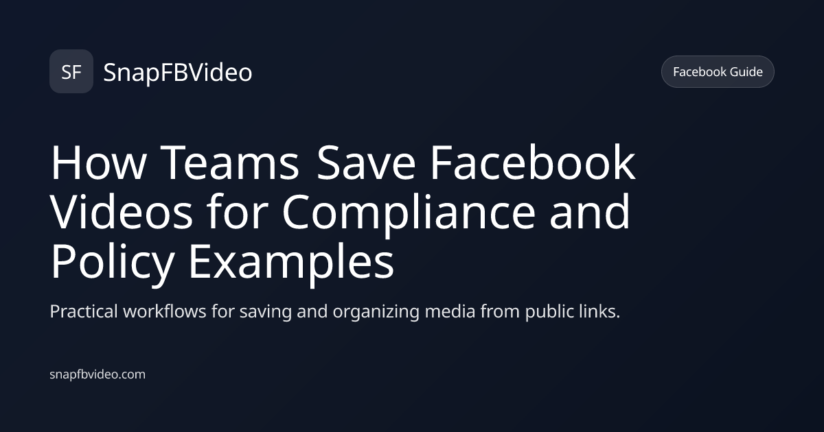 How Teams Save Facebook Videos for Compliance and Policy Examples
